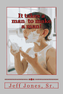 It Takes a Man to Make a Man!