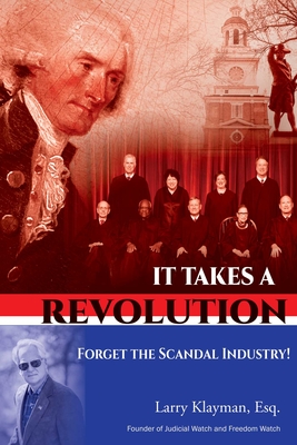 It Takes a Revolution: Forget the Scandal Industry! - Klayman, Larry