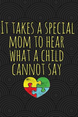 It Takes a Special Mom to Hear What a Child Cannot Say: Autism Mom Journal; Autism Awareness Gift Notebook; Heart Puzzle Piece Autistic Special Needs Mom; 6 X 9 100 Lined Pages; Memory and Keepsake Journal - Creatives Journals, Desired