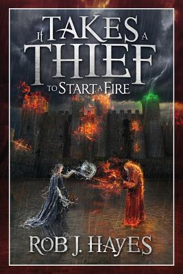 It Takes a Thief to Start a Fire - Hayes, Rob J