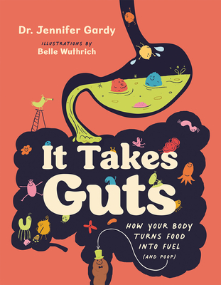 It Takes Guts: How Your Body Turns Food Into Fuel (and Poop) - Dr Gardy, Jennifer