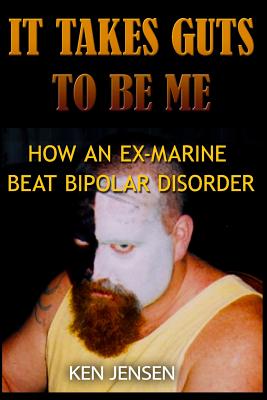 It Takes Guts to Be Me: How an Ex-Marine Beat Bipolar Disorder - Del Boccio, Ronda (Editor), and Jensen, Ken