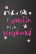 It Takes Lots Of Sparkle To Be A Receptionist: Cute Lined Journal For Secretaries - 122 Pages, 6" x 9" (15.24 x 22.86 cm), Durable Soft Cover