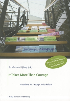 It Takes More Than Courage: Guidelines for Strategic Policy Reform - Frick, Frank, Professor, and Fischer, Thomas, Dr., and Fritz-Vannahme, Joachim, Professor