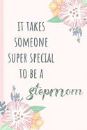 It Takes Someone Super Special to Be a Stepmom: Notebook, Blank Journal, Funny Gift for Mothers Day or Birthday.(Great Alternative to a Card)