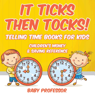 It Ticks Then Tocks! - Telling Time Books For Kids: Children's Money & Saving Reference