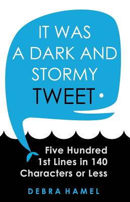 It Was a Dark and Stormy Tweet: Five Hundred 1st Lines in 140 Characters or Less - Hamel, Debra, Professor