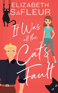 It Was All the Cat's Fault: A romantic comedy