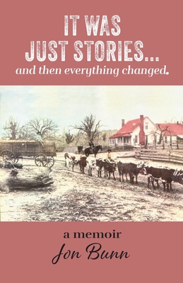It Was Just Stories ... and then everything changed. - Bunn, Jon