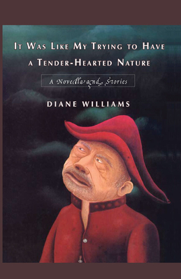 It Was Like My Trying to Have a Tender-Hearted Nature: A Novella and Stories - Williams, Diane