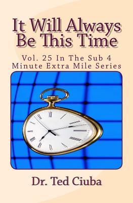 It Will Always Be This Time: Vol. 25 In The Sub 4 Minute Extra Mile Series - Ciuba, Ted, Dr.