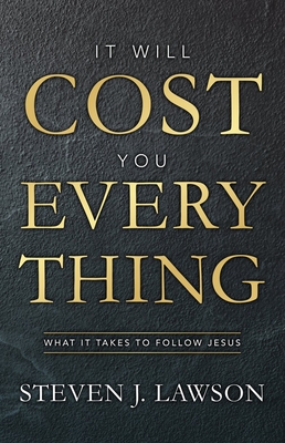 It Will Cost You Everything: What it Takes to Follow Jesus - Lawson, Steven J.