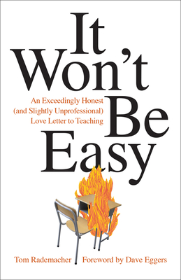 It Won't Be Easy: An Exceedingly Honest (and Slightly Unprofessional) Love Letter to Teaching - Rademacher, Tom