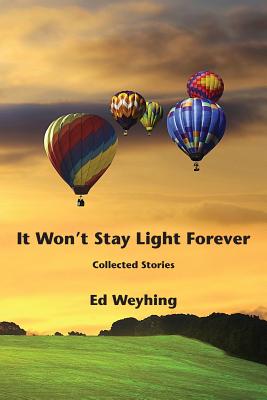 It Won't Stay Light Forever - Weyhing, Ed