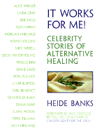 It Works for Me!: Celebrity Stories of Alternative Healing