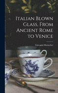 Italian Blown Glass, From Ancient Rome to Venice