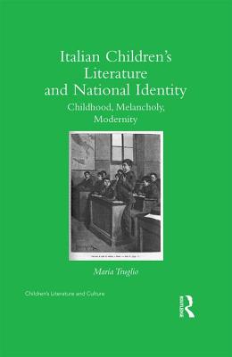Italian Children's Literature and National Identity: Childhood, Melancholy, Modernity - Truglio, Maria