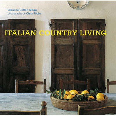 Italian Country Living - Clifton-Mogg, Caroline