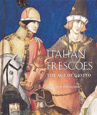 Italian Frescoes: The Age of Giotto, 1280-1400 - Poeschke, Joachim, and Quattrone, Antonio (Photographer), and Roli, Ghigo (Photographer)