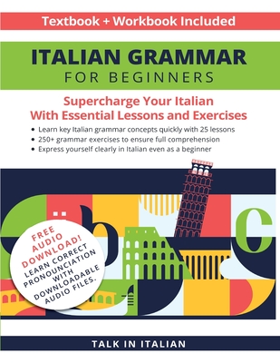 Italian Grammar for Beginners Textbook + Workbook Included: Supercharge Your Italian with Essential Lessons and Exercises - Talk in Italian