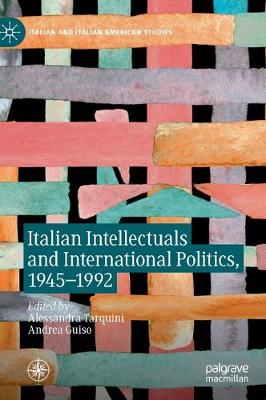 Italian Intellectuals and International Politics, 1945-1992 - Tarquini, Alessandra (Editor), and Guiso, Andrea (Editor)