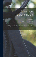 Italian Irrigation: A Report On The Agricultural Canals Of Piedmont And Lombardy; Volume 2