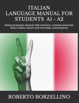 ITALIAN LANGUAGE MANUAL FOR STUDENTS - Beginner A1 -: Italian grammar manual with exersices, contains materials about Italian culture and everyday conversations - Borzellino, Roberto