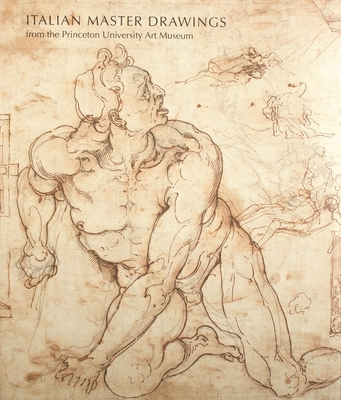 Italian Master Drawings from the Princeton University Art Museum - Giles, Laura M, and Markey, Lia, and Van Cleave, Claire