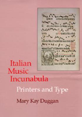 Italian Music Incunabula: Printers and Type - Duggan, Mary Kay