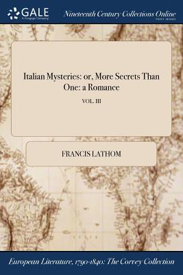 Italian Mysteries: or, More Secrets Than One: a Romance; VOL. III - Lathom, Francis