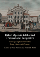 Italian Opera in Global and Transnational Perspective: Reimagining Italianit in the Long Nineteenth Century