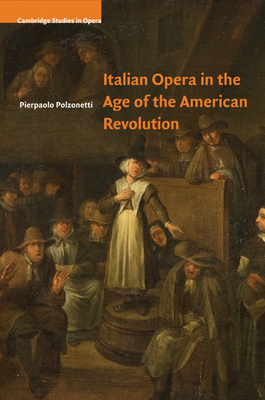 Italian Opera in the Age of the American Revolution - Polzonetti, Pierpaolo