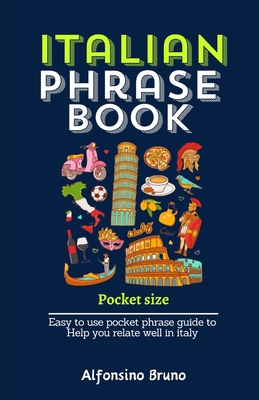 Italian Phrase Book Pocket Size: Easy to use pocket phrase guide to Help you relate well in Italy - Bruno, Alfonsino