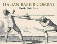 Italian Rapier Combat: Ridolfo Capo Ferro - Ferro, Capo, and Capoferro, Ridolfo, and Kirby, Jared (Editor)