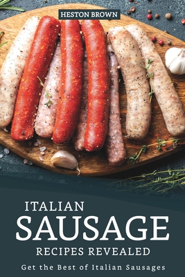 Italian Sausage Recipes Revealed: Get the Best of Italian Sausages - Brown, Heston