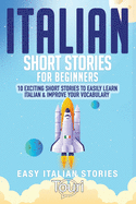 Italian Short Stories for Beginners: 10 Exciting Short Stories to Easily Learn Italian & Improve Your Vocabulary