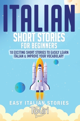 Italian Short Stories for Beginners: 10 Exciting Short Stories to Easily Learn Italian & Improve Your Vocabulary - Language Learning, Touri