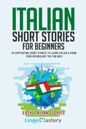 Italian Short Stories for Beginners: 20 Captivating Short Stories to Learn Italian & Grow Your Vocabulary the Fun Way!