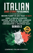 Italian Short Stories for Beginners: Become Fluent in Less Than 30 Days Using a Proven Scientific Method Applied in These Language Lessons. Practice Vocabulary, Conversation & Grammar Daily (series 2)