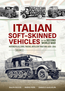 Italian Soft-Skinned Vehicles of the Second World War Volume 2: Motorcycles, Cars, Trucks, Artillery Tractors 1935-1945