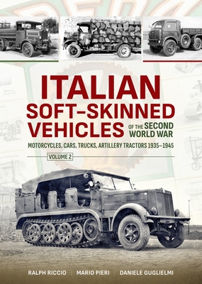 Italian Soft-Skinned Vehicles of the Second World War Volume 2: Motorcycles, Cars, Trucks, Artillery Tractors 1935-1945 - Riccio, Ralph