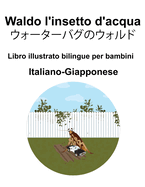 Italiano-Giapponese Waldo l'insetto d'acqua /  Libro illustrato bilingue per bambini