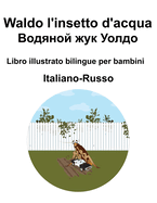 Italiano-Russo Waldo l'insetto d'acqua /    Libro illustrato bilingue per bambini