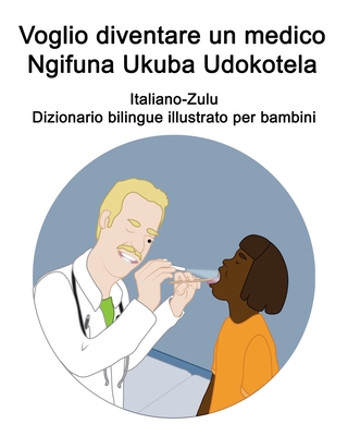 Italiano-Zulu Voglio diventare un medico / Ngifuna Ukuba Udokotela Dizionario bilingue illustrato per bambini - Carlson, Suzanne (Illustrator), and Carlson, Richard