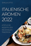 Italienische Aromen 2022: Kstliche Rezepte Der Regionalen Tradition