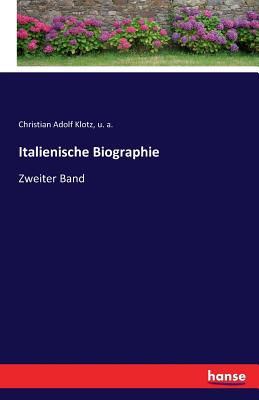 Italienische Biographie: Zweiter Band - A, U, and Klotz, Christian Adolf