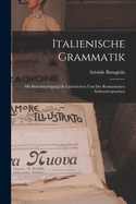 Italienische Grammatik: Mit Ber?cksichtigung de Lateinischen Und Der Romanischen Schwestersprachen