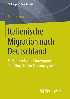 Italienische Migration Nach Deutschland: Soziohistorischer Hintergrund Und Situation Im Bildungssystem - Schmid, Marc