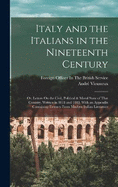 Italy and the Italians in the Nineteenth Century: Or, Letters On the Civil, Political & Moral State of That Country, Written in 1818 and 1819. With an Appendix Containing Extracts From Modern Italian Literature