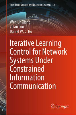 Iterative Learning Control for Network Systems Under Constrained Information Communication - Xiong, Wenjun, and Luo, Zijian, and Ho, Daniel W. C.
